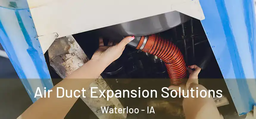 Air Duct Expansion Solutions Waterloo - IA