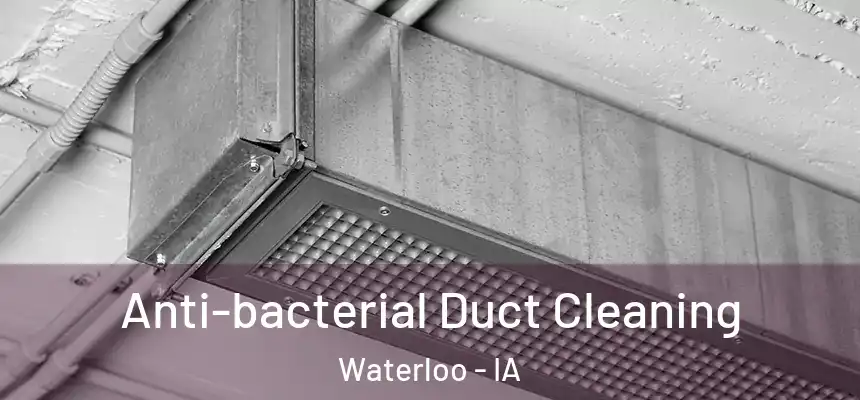 Anti-bacterial Duct Cleaning Waterloo - IA