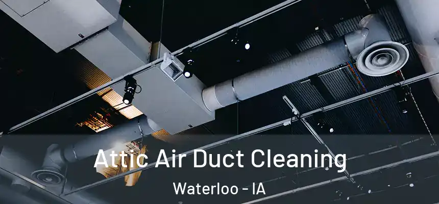Attic Air Duct Cleaning Waterloo - IA