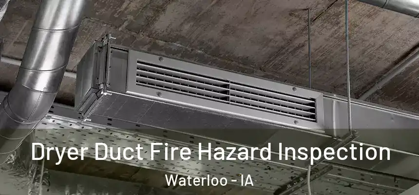 Dryer Duct Fire Hazard Inspection Waterloo - IA