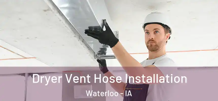 Dryer Vent Hose Installation Waterloo - IA