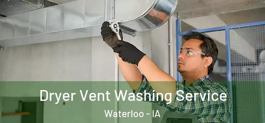 Dryer Vent Washing Service Waterloo - IA