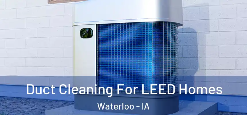 Duct Cleaning For LEED Homes Waterloo - IA