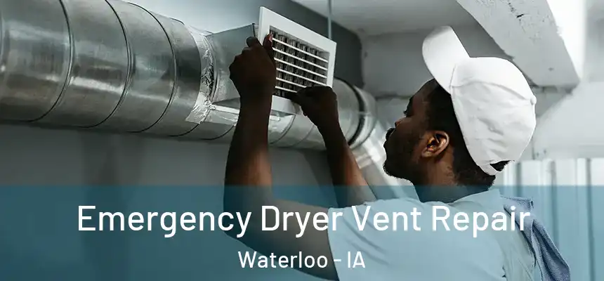 Emergency Dryer Vent Repair Waterloo - IA