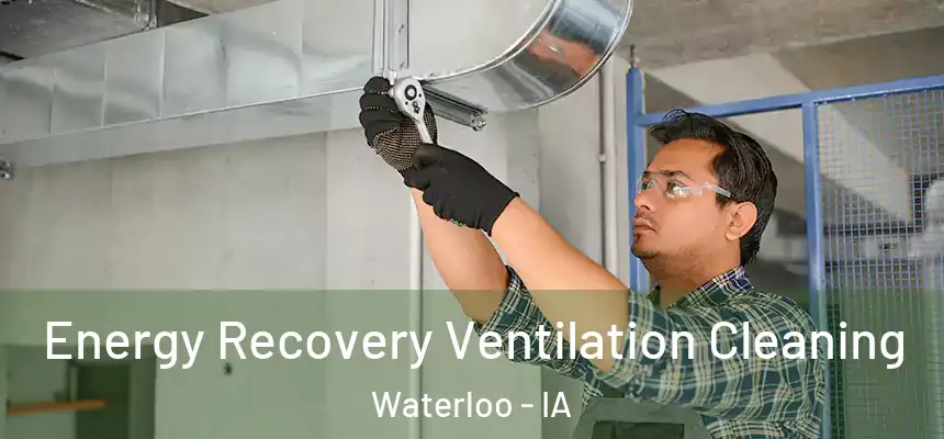 Energy Recovery Ventilation Cleaning Waterloo - IA