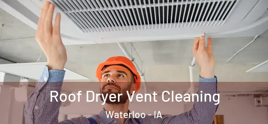 Roof Dryer Vent Cleaning Waterloo - IA