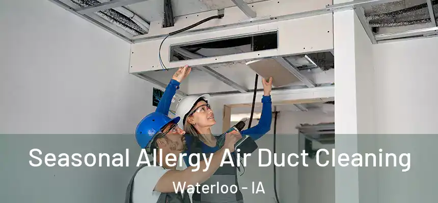 Seasonal Allergy Air Duct Cleaning Waterloo - IA