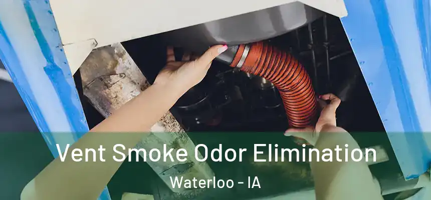 Vent Smoke Odor Elimination Waterloo - IA