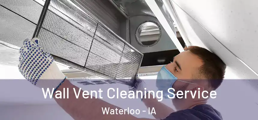 Wall Vent Cleaning Service Waterloo - IA